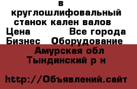 3в423 круглошлифовальный станок кален валов › Цена ­ 1 000 - Все города Бизнес » Оборудование   . Амурская обл.,Тындинский р-н